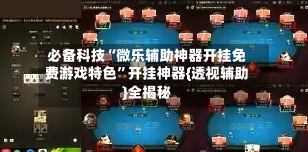 必备科技“微乐辅助神器开挂免费游戏特色	”开挂神器{透视辅助}全揭秘-第1张图片
