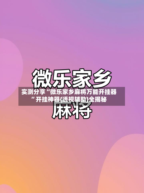 实测分享“微乐家乡麻将万能开挂器”开挂神器{透视辅助}全揭秘-第1张图片