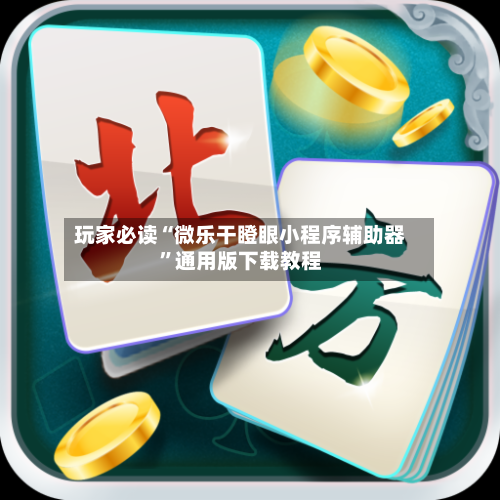 玩家必读“微乐干瞪眼小程序辅助器”通用版下载教程-第3张图片