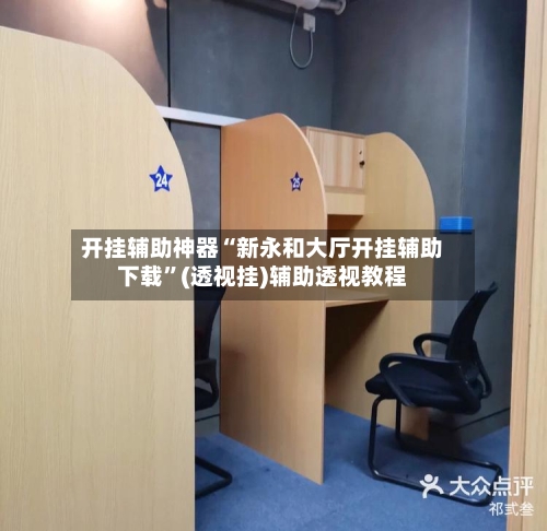 开挂辅助神器“新永和大厅开挂辅助下载”(透视挂)辅助透视教程-第1张图片