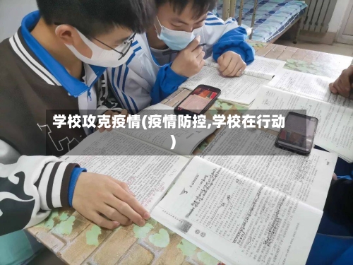 学校攻克疫情(疫情防控,学校在行动)-第1张图片