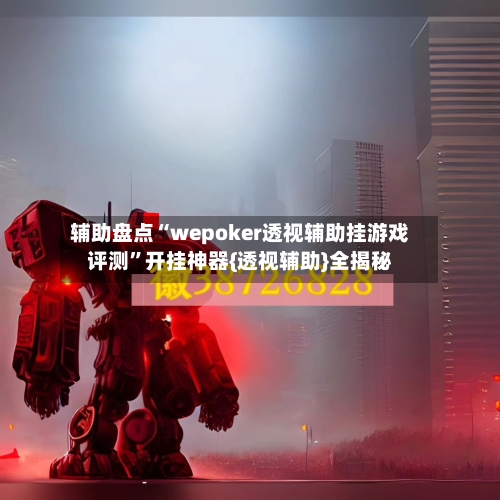 辅助盘点“wepoker透视辅助挂游戏评测”开挂神器{透视辅助}全揭秘-第2张图片