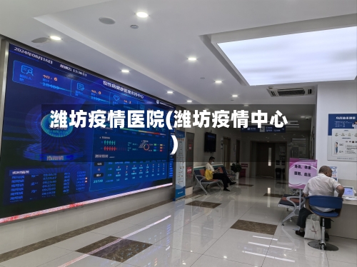 潍坊疫情医院(潍坊疫情中心)-第2张图片