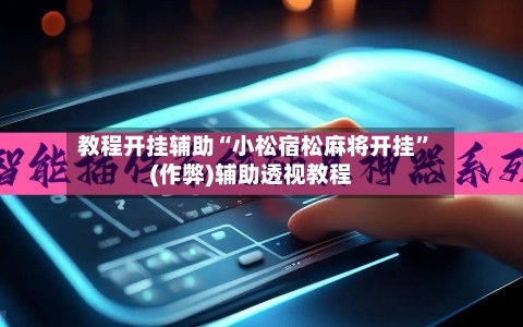 教程开挂辅助“小松宿松麻将开挂”(作弊)辅助透视教程-第1张图片