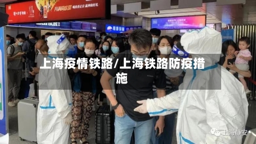 上海疫情铁路/上海铁路防疫措施
