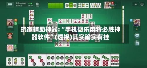 玩家辅助神器:“手机微乐麻将必胜神器软件”(透视)其实确实有挂