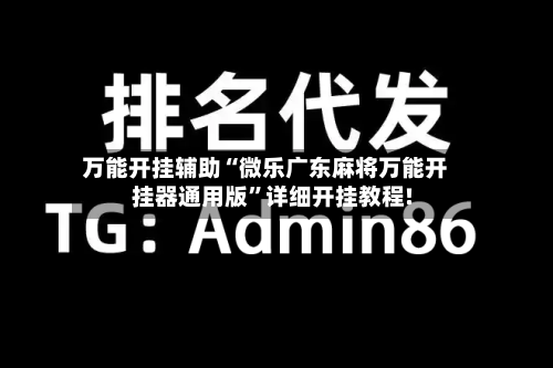 万能开挂辅助“微乐广东麻将万能开挂器通用版	”详细开挂教程!-第1张图片