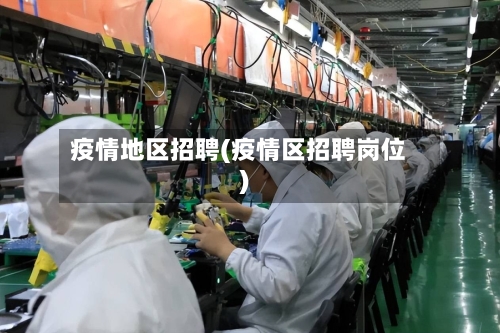 疫情地区招聘(疫情区招聘岗位)-第3张图片