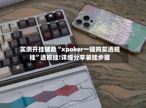 实测开挂辅助“xpoker一键购买透视挂”透视挂!详细分享装挂步骤-第1张图片