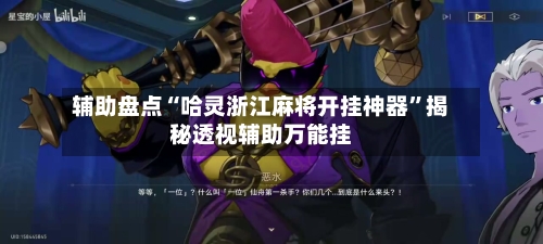 辅助盘点“哈灵浙江麻将开挂神器”揭秘透视辅助万能挂