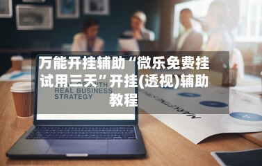 万能开挂辅助“微乐免费挂试用三天	”开挂(透视)辅助教程-第1张图片