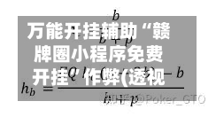 万能开挂辅助“赣牌圈小程序免费开挂”作弊(透视)透视辅助-第1张图片