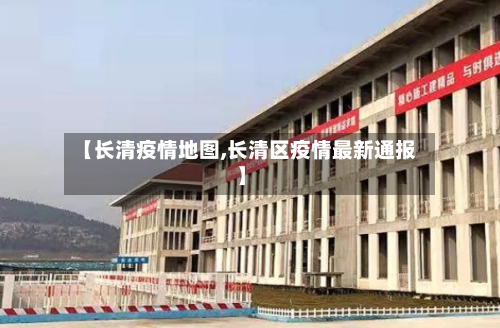 【长清疫情地图,长清区疫情最新通报】-第3张图片