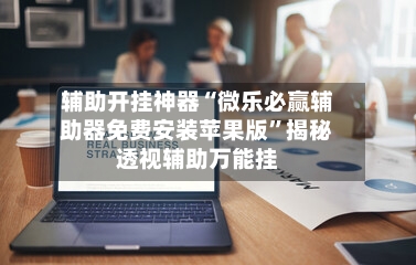 辅助开挂神器“微乐必赢辅助器免费安装苹果版	”揭秘透视辅助万能挂-第2张图片