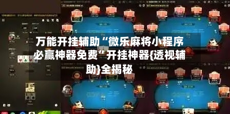 万能开挂辅助“微乐麻将小程序必赢神器免费”开挂神器{透视辅助}全揭秘-第2张图片