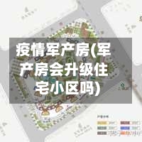 疫情军产房(军产房会升级住宅小区吗)-第3张图片