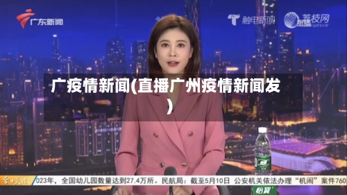广疫情新闻(直播广州疫情新闻发)-第1张图片