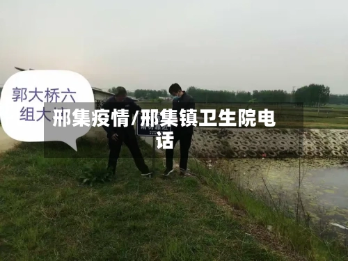 邢集疫情/邢集镇卫生院电话