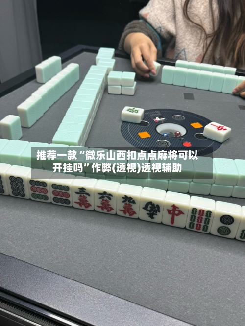 推荐一款“微乐山西扣点点麻将可以开挂吗”作弊(透视)透视辅助-第1张图片