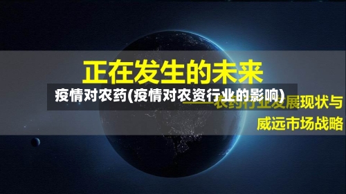 疫情对农药(疫情对农资行业的影响)-第2张图片