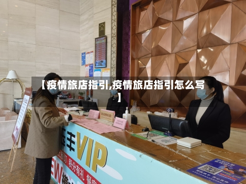 【疫情旅店指引,疫情旅店指引怎么写】-第3张图片