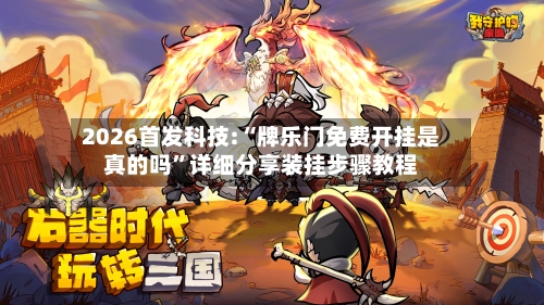 2026首发科技:“牌乐门免费开挂是真的吗”详细分享装挂步骤教程-第1张图片