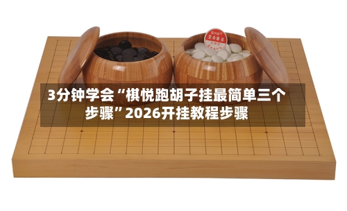 3分钟学会“棋悦跑胡子挂最简单三个步骤”2026开挂教程步骤-第3张图片