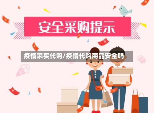 疫情采买代购/疫情代购商品安全吗-第2张图片