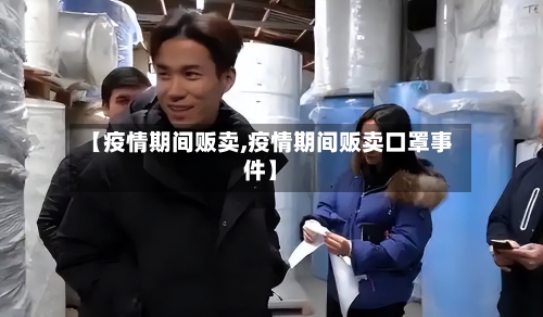 【疫情期间贩卖,疫情期间贩卖口罩事件】-第2张图片