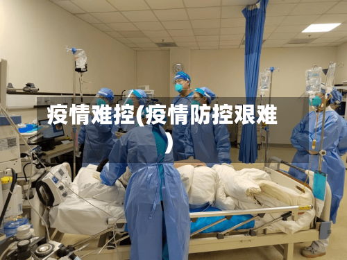 疫情难控(疫情防控艰难)-第1张图片