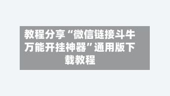 教程分享“微信链接斗牛万能开挂神器”通用版下载教程-第1张图片
