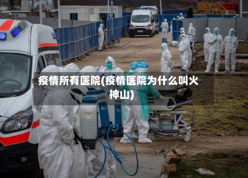 疫情所有医院(疫情医院为什么叫火神山)-第1张图片