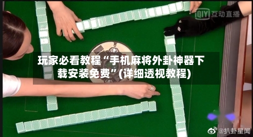 玩家必看教程“手机麻将外卦神器下载安装免费”(详细透视教程)-第2张图片