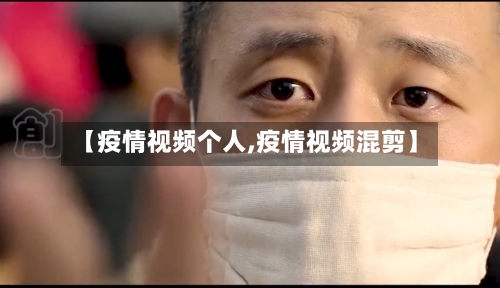 【疫情视频个人,疫情视频混剪】