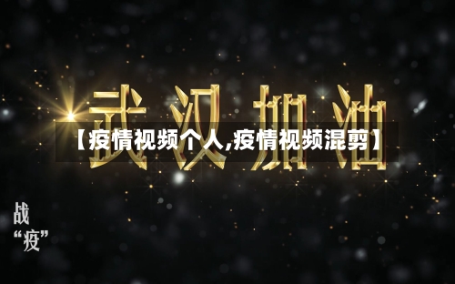 【疫情视频个人,疫情视频混剪】-第2张图片