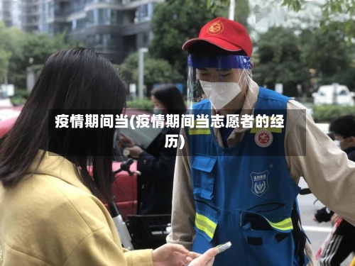 疫情期间当(疫情期间当志愿者的经历)-第1张图片