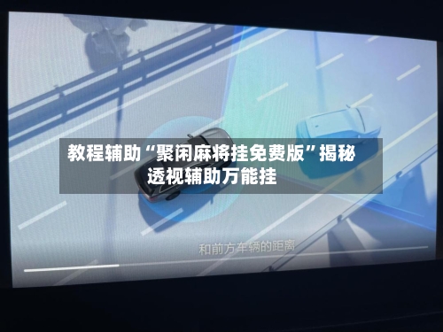 教程辅助“聚闲麻将挂免费版”揭秘透视辅助万能挂-第1张图片
