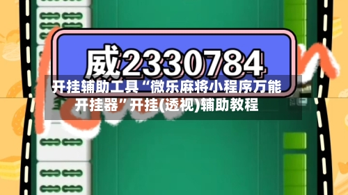 开挂辅助工具“微乐麻将小程序万能开挂器”开挂(透视)辅助教程-第1张图片