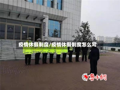疫情休假制度/疫情休假制度怎么写-第3张图片