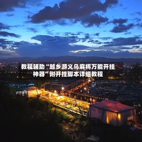 教程辅助“越乡游义乌麻将万能开挂神器	”附开挂脚本详细教程-第1张图片