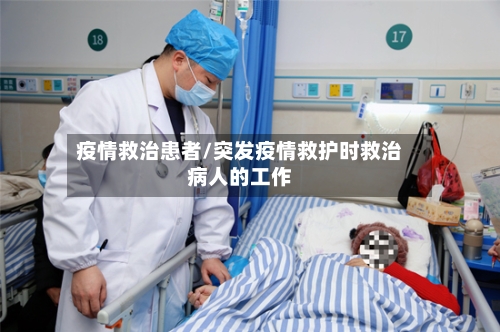疫情救治患者/突发疫情救护时救治病人的工作-第1张图片
