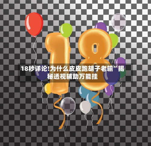 18秒详论!为什么皮皮跑胡子老输”揭秘透视辅助万能挂-第1张图片