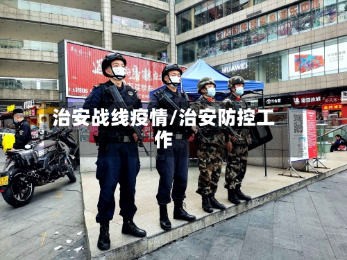 治安战线疫情/治安防控工作-第2张图片
