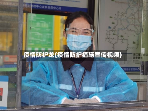 疫情防护龙(疫情防护措施宣传视频)-第2张图片