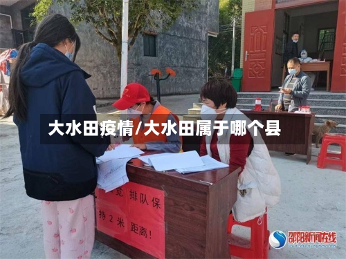 大水田疫情/大水田属于哪个县-第1张图片