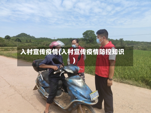 入村宣传疫情(入村宣传疫情防控知识)-第2张图片