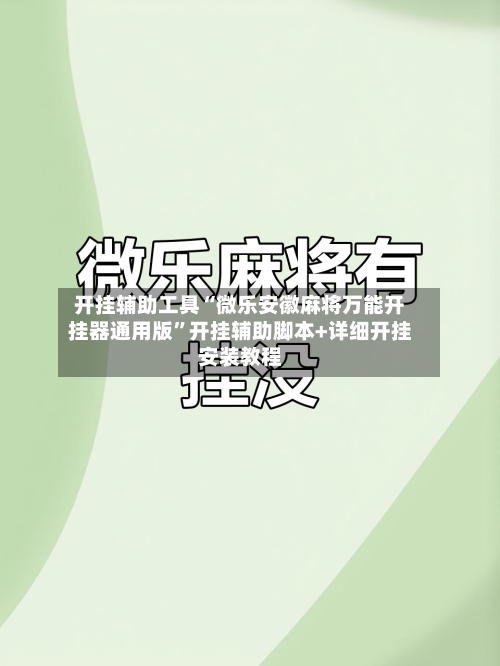 开挂辅助工具“微乐安徽麻将万能开挂器通用版	”开挂辅助脚本+详细开挂安装教程-第1张图片
