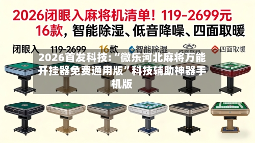 2026首发科技:“微乐河北麻将万能开挂器免费通用版”科技辅助神器手机版-第2张图片