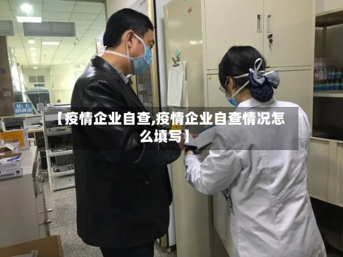 【疫情企业自查,疫情企业自查情况怎么填写】-第2张图片
