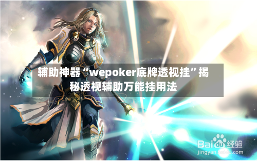 辅助神器“wepoker底牌透视挂”揭秘透视辅助万能挂用法